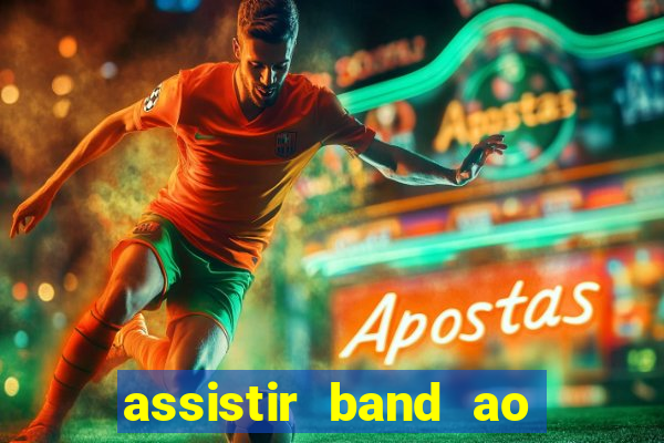 assistir band ao vivo gratis